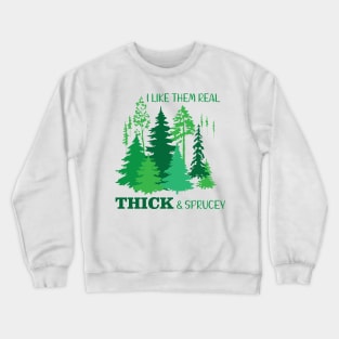 I Like Them Real Thick & Sprucey Crewneck Sweatshirt